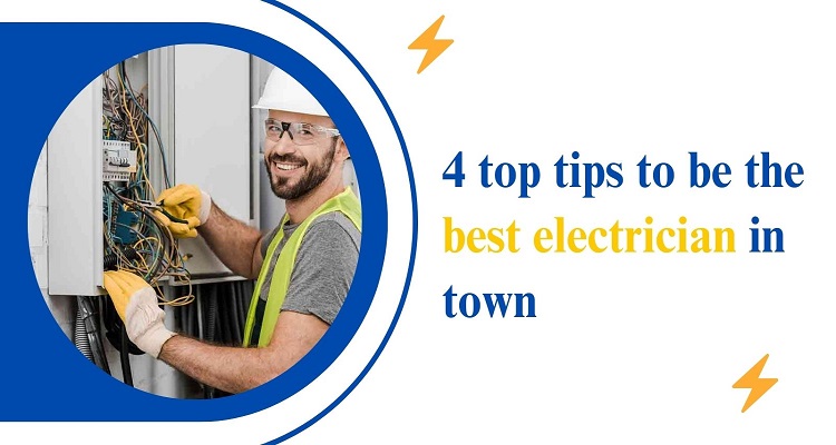 4 Top Tips To Be The Best Electrician In Town